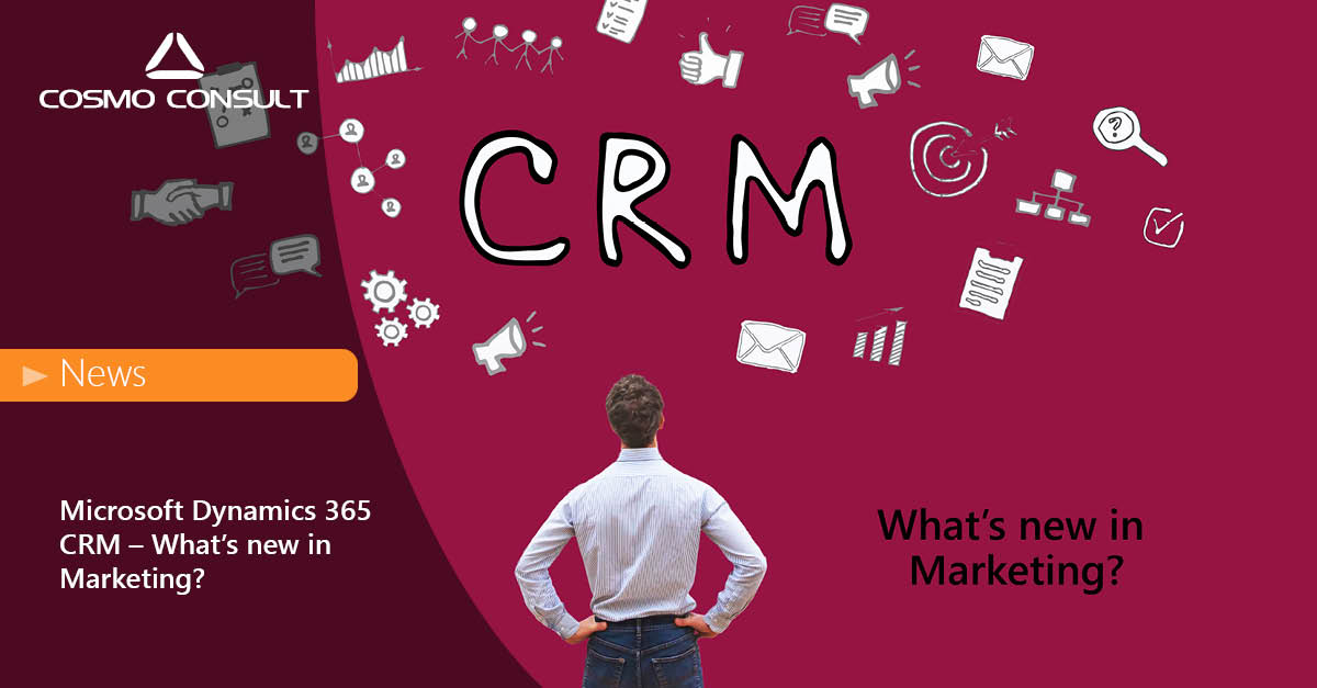Microsoft Dynamics 365 CRM – What’s new in Marketing? | COSMO CONSULT
